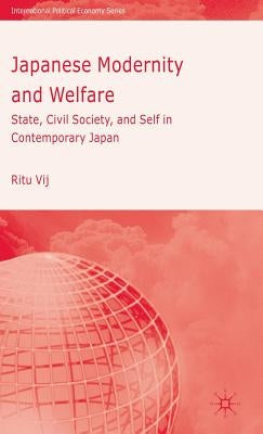 Japanese Modernity and Welfare: State, Civil Society and Self in Contemporary Japan by Vij, R.