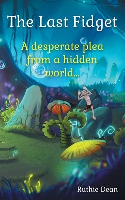 The Last Fidget: A desperate plea from a hidden world by Dean, Ruthie