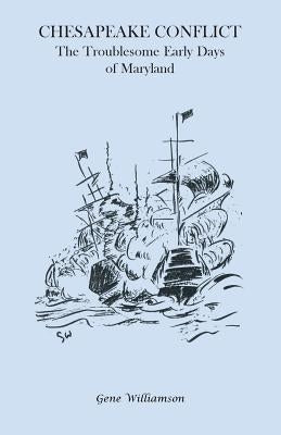 Chesapeake Conflict: The Troublesome Early Days of Maryland by Williamson, Gene
