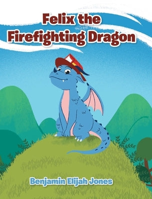 Felix the Firefighting Dragon by Jones, Benjamin Elijah