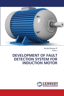 Development of Fault Detection System for Induction Motor by R, Kiruba Shankar