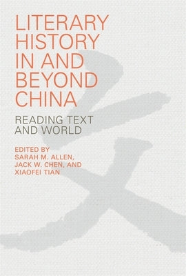 Literary History in and Beyond China: Reading Text and World by Allen, Sarah M.