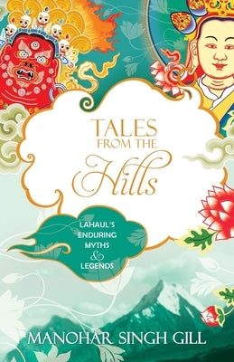 Tales From The Hills: Lahaul's Enduring Myths and Legends by Gill, Manohar Singh