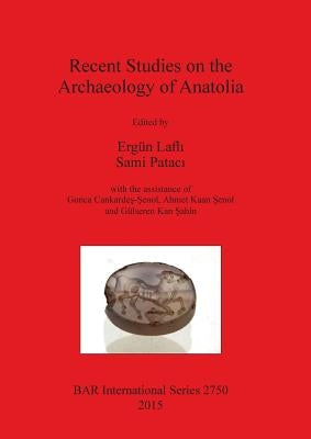 Recent Studies on the Archaeology of Anatolia by Laflı, Ergün