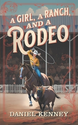 A Girl, A Ranch, and A Rodeo by Kenney, Daniel