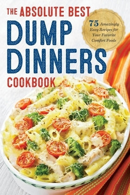 Dump Dinners: The Absolute Best Dump Dinners Cookbook with 75 Amazingly Easy Recipes by Rockridge Press