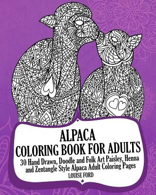 Alpaca Coloring Book For Adults: 30 Hand Drawn, Doodle and Folk Art Paisley, Henna and Zentangle Style Alpaca Coloring Pages by Ford, Louise