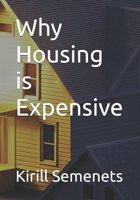 Why Housing is Expensive by Semenets, Kirill