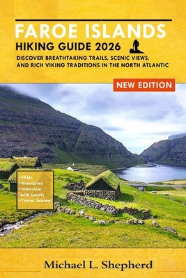 Faroe Islands Hiking Guide 2026: Discover Breathtaking Trails, Scenic Views, and Rich Viking Traditions in the North Atlantic by Shepherd, Michael L.