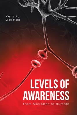 Levels of Awareness: From Microbes to Humans by Westfall, Vern A.
