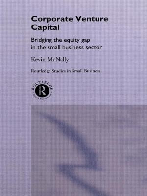 Corporate Venture Capital: Bridging the Equity Gap in the Small Business Sector by McNally, Kevin