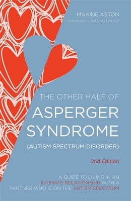 The Other Half of Asperger Syndrome (Autism Spectrum Disorder): A Guide to Living in an Intimate Relationship with a Partner Who Is on the Autism Spec by Attwood, Anthony