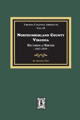 Northumberland County, Virginia Records of Births, 1661-1810 by Fleet, Beverley