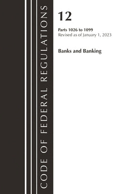 Code of Federal Regulations, Title 12 Banks and Banking 1026 - 1099, Revised as of January 1, 2023 by Office of the Federal Register (U S )