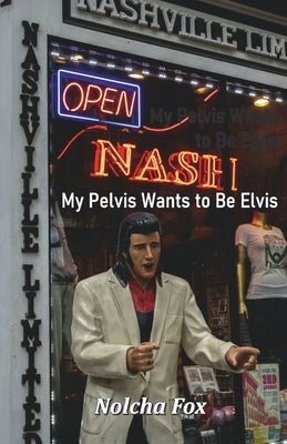 My Pelvis Wants to Be Elvis by Fox, Nolcha