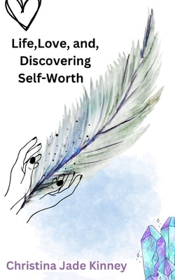 Life, Love, & Discovering Self Worth by Kinney, Christina