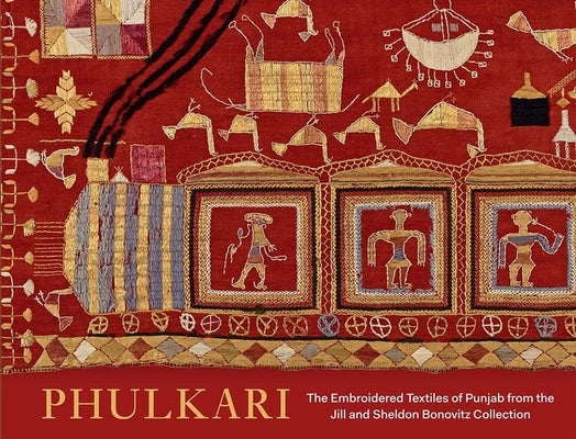 Phulkari: The Embroidered Textiles of Punjab from the Jill and Sheldon Bonovitz Collection by Mason, Darielle