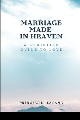 Marriage Made in Heaven: A Christian Guide to Love by Lagang, Princewill