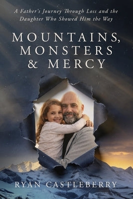 Mountains, Monsters, and Mercy: A Father's Reckoning with Loss, Grit, and the Climb Back to Grace by Castleberry, Ryan