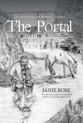 The Portal in the park: The teachings of Brown Feather. by Janie Rose