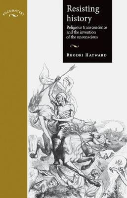 Resisting History: Religious Transcendence and the Invention of the Unconscious by Hayward, Rhodri