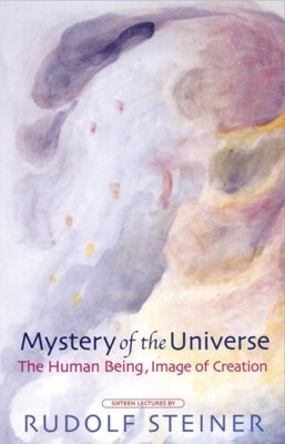 Mystery of the Universe: The Human Being, Image of Creation (Cw 201) by Steiner, Rudolf