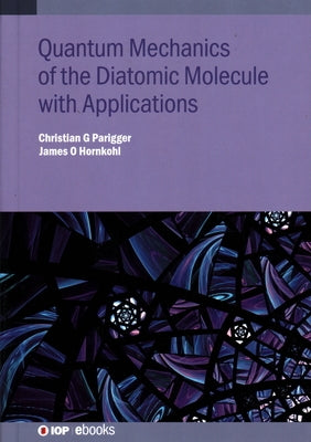 Quantum Mechanics of the Diatomic Molecule with Applications by Parigger, Christian G.