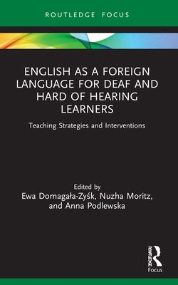English as a Foreign Language for Deaf and Hard of Hearing Learners: Teaching Strategies and Interventions by Domagala-Zyśk, Ewa