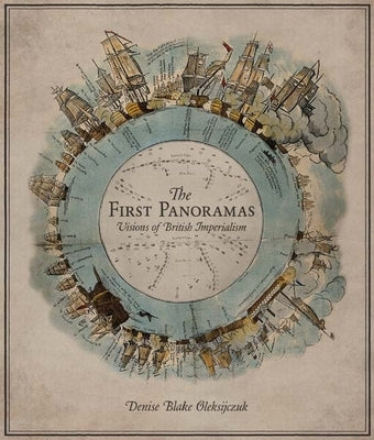 The First Panoramas: Visions of British Imperialism by Oleksijczuk, Denise Blake