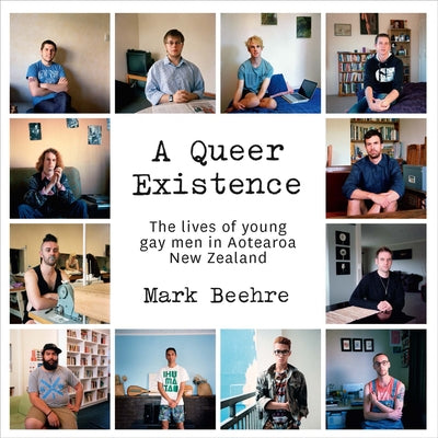 A Queer Existence: The Lives of Young Gay Men in Aotearoa New Zealand by Beehre, Mark