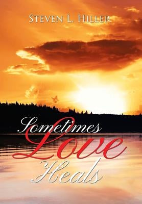Sometimes Love Heals by Hiller, Steven L.