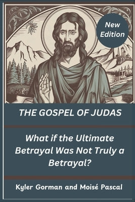 THE GOSPEL OF JUDAS (New Edition): What if the Ultimate Betrayal Was Not Truly a Betrayal? by Pascal, Mois?