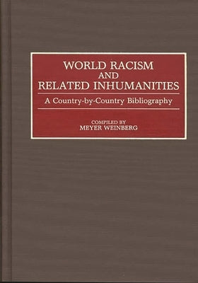 World Racism and Related Inhumanities: A Country-By-Country Bibliography by Weinberg, Meyer