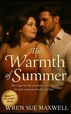 The Warmth of Summer: A slow-burn BBW contemporary romance about authenticity, belonging, and the courage to be seen by Maxwell, Wren Sue