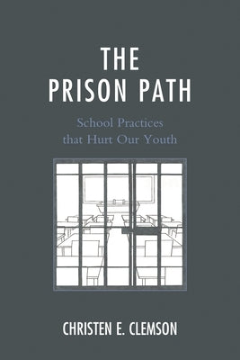 The Prison Path: School Practices That Hurt Our Youth by Clemson, Christen E.