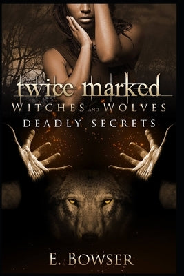 Twice Marked Witches and Wolves: Deadly Secrets Novella by Bowser, E.