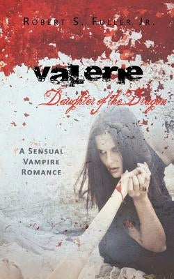 Valerie: Daughter of the Dragon by Fuller Jr, Robert S.