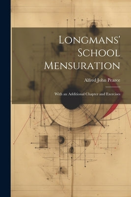 Longmans' School Mensuration: With an Additional Chapter and Exercises by Pearce, Alfred John
