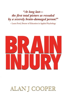 Brain Injury: The Riveting Story about a Promising Young Person Who Endures a Severe Brain Injury, as Revealed Over the 30-Plus Years That Follow Whil by Cooper, Alan J.