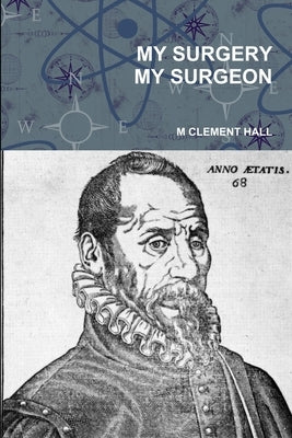 My Surgery My Surgeon by Hall, M. Clement