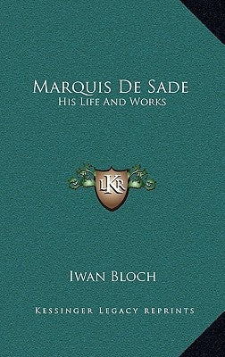 Marquis De Sade: His Life And Works by Bloch, Iwan