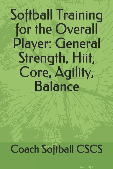 Softball Training for the Overall Player: General Strength, Hiit, Core, Agility, Balance by Cscs, Coach Softball