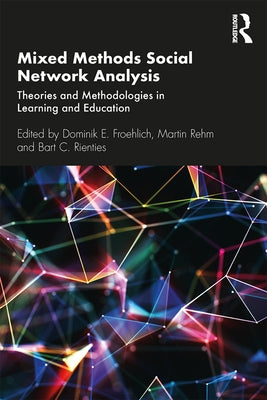 Mixed Methods Social Network Analysis: Theories and Methodologies in Learning and Education by Froehlich, Dominik E.