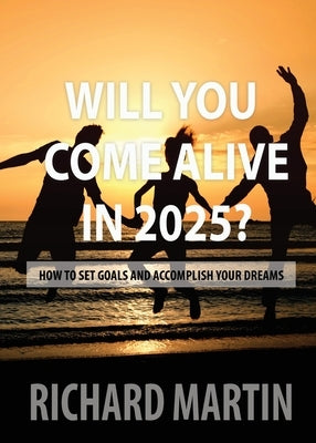 Will You Come Alive in 2025? by Martin, Richard A.