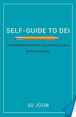 Self-Guide to DEI: Understanding diversity, equity, and inclusion at the workplace by Joun, Su