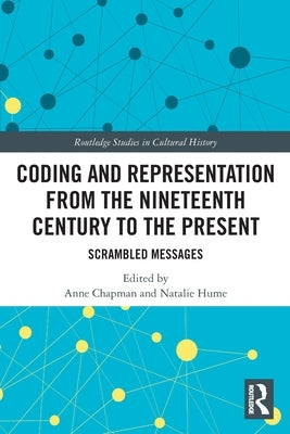 Coding and Representation from the Nineteenth Century to the Present: Scrambled Messages by Chapman, Anne