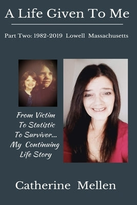 A Life Given to Me: Part Two: 1982-2019 Lowell Massachusetts by Mellen, Catherine
