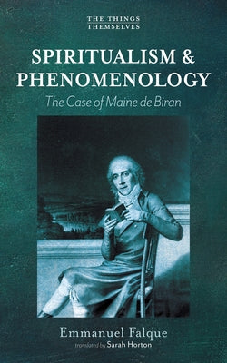Spiritualism and Phenomenology: The Case of Maine de Biran by Falque, Emmanuel
