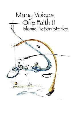 Many Voices, One Faith II - Islamic Fiction Stories by Alliance, Islamic Writers