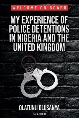 My Experience of Police Detentions in Nigeria and the United Kingdom by Olusanya, Olatunji
